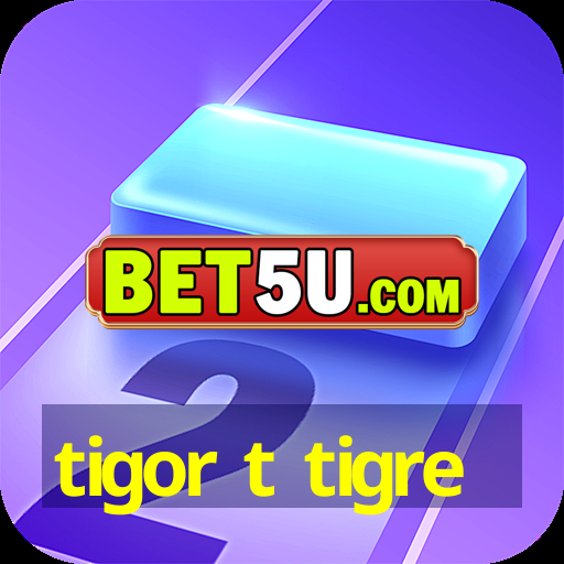 tigor t tigre